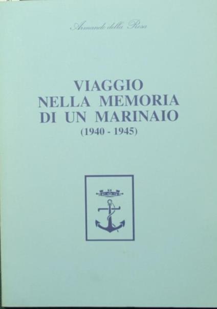 Viaggio nella memoria di un marinaio 1940-1945 - Rosa Armando Della - copertina
