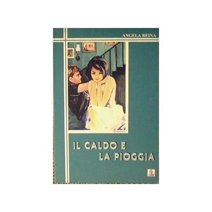 Il caldo e la pioggia - Angela Reina - copertina