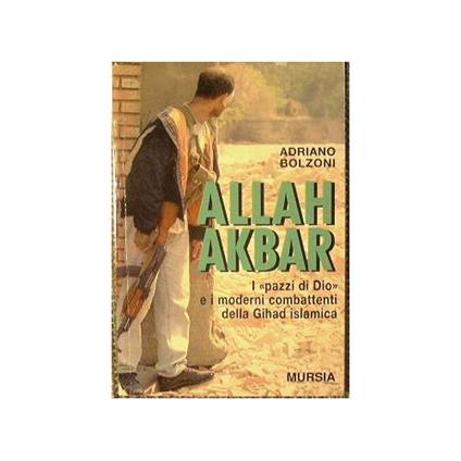 Allah Akbar I pazzi di Dio e i moderni combattenti della Gihad islamica - Adriano Bolzoni - copertina