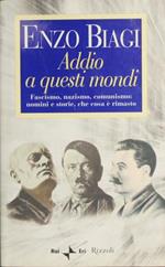 Addio a questi mondi. Fascismo, nazismo, comunismo: uomini e storie, che cosa è rimasto