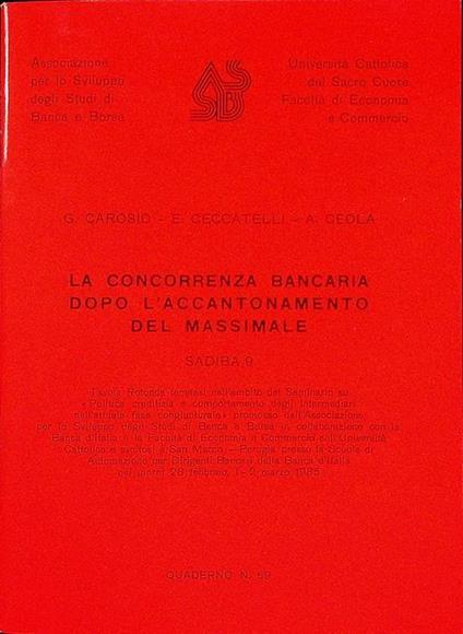 La concorrenza bancaria dopo l’accantonamento del massimale. Associazione per lo sviluppo degli studi di banca e borsa, Università Cattolica del Sacro Cuore, Facoltà di economia e commercio. Quaderno. Associazione per lo sviluppo degli studi di banca - G. Carosio - copertina