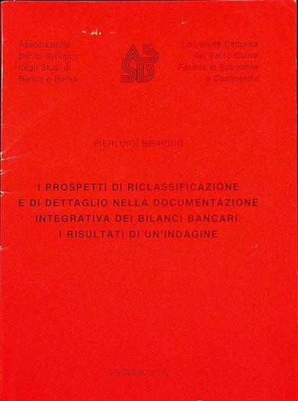 I prospetti di riclassificazione e di dettaglio della documentazione integrativa dei bilanci bancari: i risultati di un’indagine. Associazione per lo sviluppo degli studi di banca e borsa, Università Cattolica del Sacro Cuore, Facoltà di economia e c - Pierluigi Benigno - copertina