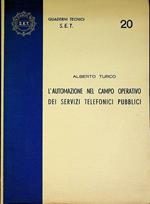 L' automazione nel campo operativo dei sevizi telefonici pubblici: conferenza tenuta presso la sezione Anipla di Roma il 2.03.1961. Quaderni Tecnici S.E.T. 20