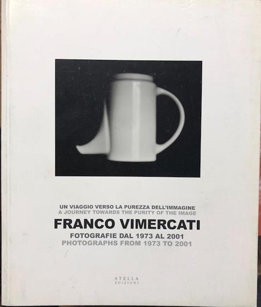 Franco Vimercati: fotografie dal 1973 al 2001 = photographs from 1973 to 2001: un viaggio verso la purezza dell'immagine = a journey towards the purity of the image - Angela Madesani - copertina