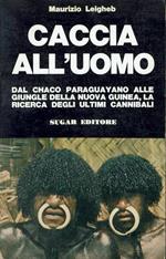 Caccia all'uomo, Dal Chaco Paraguayano alle giungle della Nuova Guinea, la ricerca degli ultimi cannibali