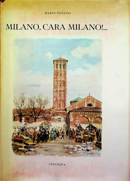 Milano, cara Milano....: impressioni, incontri e ricordi della Milano di ieri e dell'altro ieri - Mario Puccini - copertina