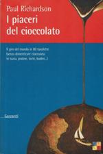 I piaceri del cioccolato. Il giro del mondo in 80 tavolette (senza dimenticare cioccolata in tazza, praline, torte, budini...) Prima edizione