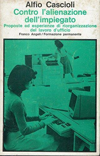 Contro l'alienazione dell'impiegato. Proposte ed esperienze di riorganizzazione del lavoro d'ufficio - Alfio Cascioli - copertina