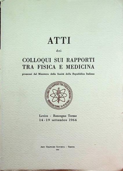 Atti dei colloqui sui rapporti tra fisica e medicina: Levico - Roncegno Terme, 14-19 settembre 1964. - copertina