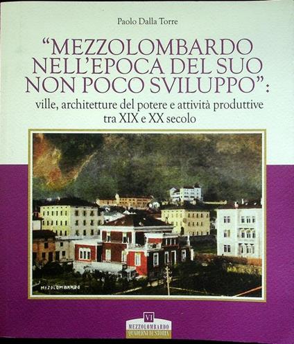 Mezzolombardo nell'epoca del suo non poco sviluppo: ville, architetture del potere e attività produttive tra 19. e 20. secolo - Paolo Dalla Torre - copertina