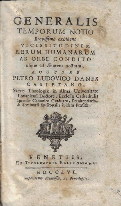 Generalis temporum notio brevissime exhibens vicissitudinem rerum humanarum ab orbe condito - Petro Ludovico Danes Casletano - copertina