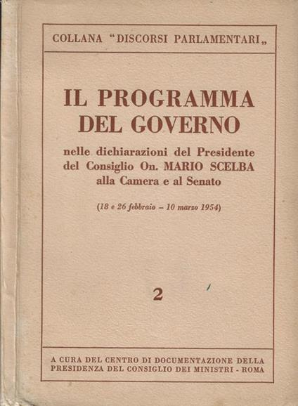 Il programma del governo nelle dichiarazioni del Presidente del Consiglio On. Mario Scelba alla Camera e al Senato (18 e 26 febbraio- 10 marzo 1954) - copertina