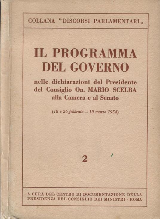 Il programma del governo nelle dichiarazioni del Presidente del Consiglio On. Mario Scelba alla Camera e al Senato (18 e 26 febbraio- 10 marzo 1954) - copertina