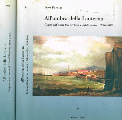 All'ombra della Lanterna. Cinquant'anni tra archivi e biblioteche: 1956-2006. 2voll - Dino Puncuh - copertina