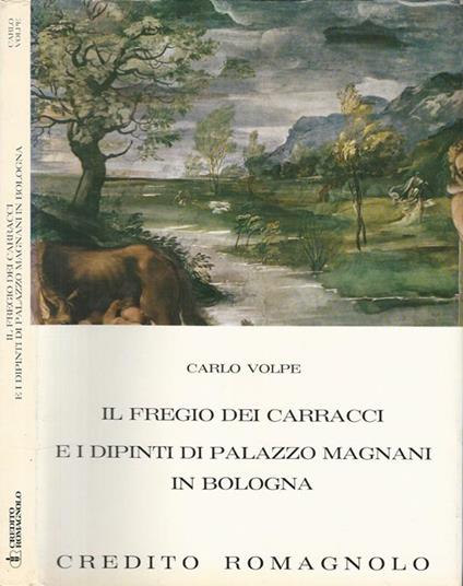 Il fregio dei Carracci e i dipinti di Palazzo Magnani in Bologna - Carlo Volpe - copertina