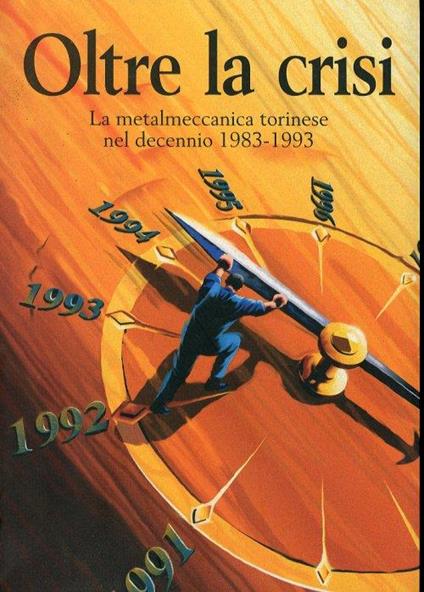 Oltre la Crisi. La Metalmeccanica Torinese nel Decennio 1983-1993 - copertina