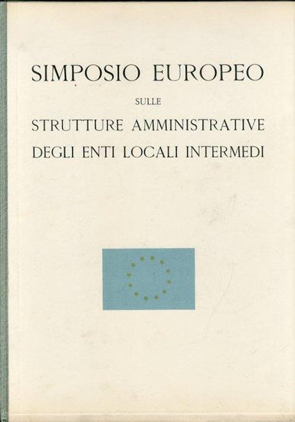 Simposio Europeo sulle Strutture Amministrative degli Enti Locali Intermedi. [Ed. Italiana, Francese, Inglese e Tedesca] - copertina