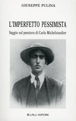 L' imperfetto pessimista. Saggio sul pensiero di Carlo Michelstaedter