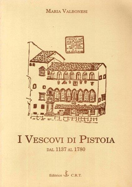 I Vescovi di Pistoia. Dal 1137 al 1780 - Maria Valbonesi - copertina