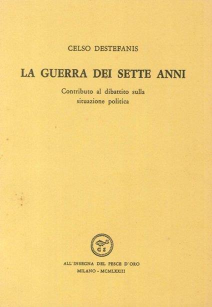 La guerra dei sette anni. Contributo al dibattito sulla situazione politica - Celso Destefanis - copertina