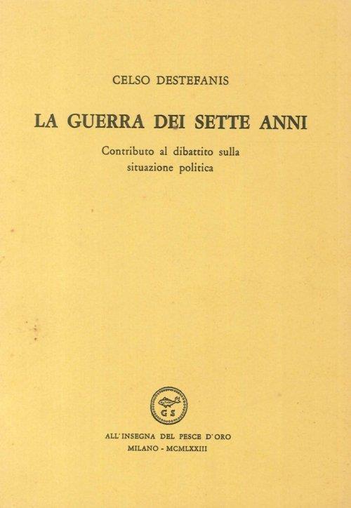 La guerra dei sette anni. Contributo al dibattito sulla situazione politica - Celso Destefanis - copertina