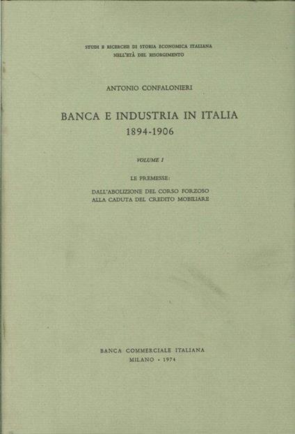 Banca e Industria in Italia. 1894-1906. I. Le Premesse. dall'Abolizione del Corso Forzoso alla Caduta del Credito Mobiliare - Antonio Confalonieri - copertina