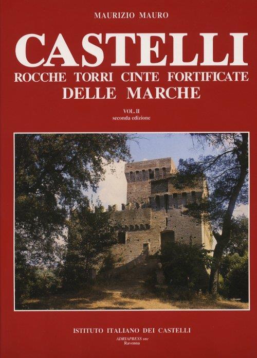 Castelli, rocche, torri, cinte fortificate delle Marche. Vol. II - Maurizio Mauro - copertina