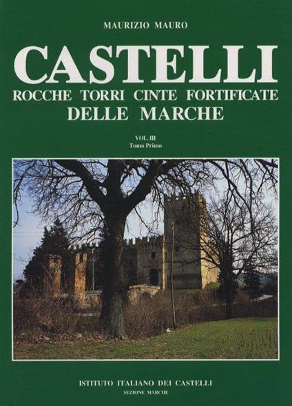Castelli, rocche, torri, cinte fortificate delle Marche. Vol. III. 1 - Maurizio Mauro - copertina