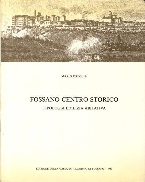 Fossano Centro Storico. Tipologia Edilizia Abitativa - Mario Oreglia - copertina