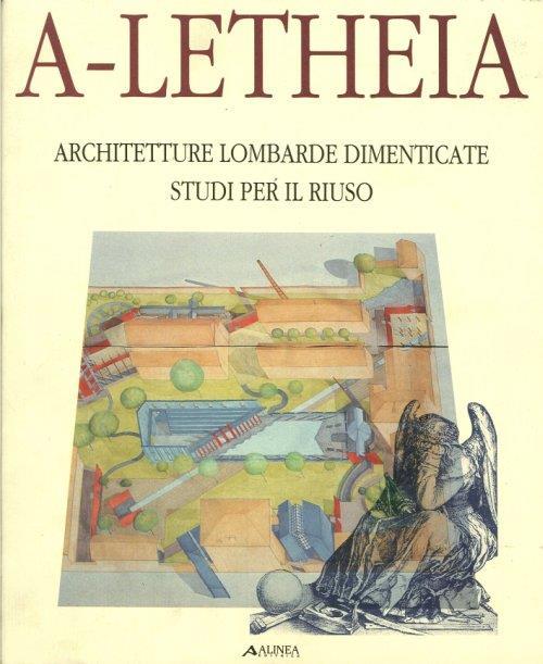 A-Letheia. Architetture lombarde dimenticate. Progetti di riuso - copertina