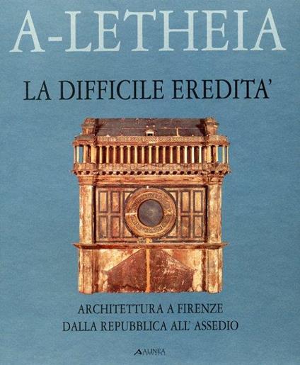 La difficile eredità. Architettura a Firenze dalla Repubblica all'assedio - Marco Dezzi Bardeschi - copertina