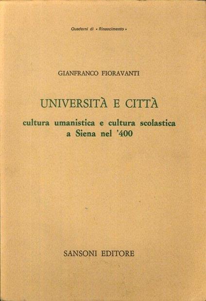 Università e Città. Cultura Umanistica e Cultura Scolastica a Siena Nel '400 - Gianfranco Fioravanti - copertina