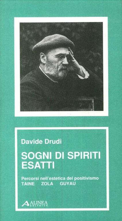Sogni di spiriti esatti. Percorsi nell'estetica del positivismo Taine Zola Guya - Davide Drudi - copertina