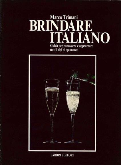 Brindare Italiano. Guida per Conoscere e Apprezzare Tutti i Tipi di Spumante - Marco Trimani - copertina