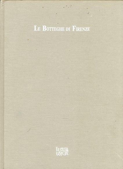 Le Botteghe di Firenze. Storia dei mestieri artigiani dalle corporazioni ad oggi - Daniela Mignani - copertina