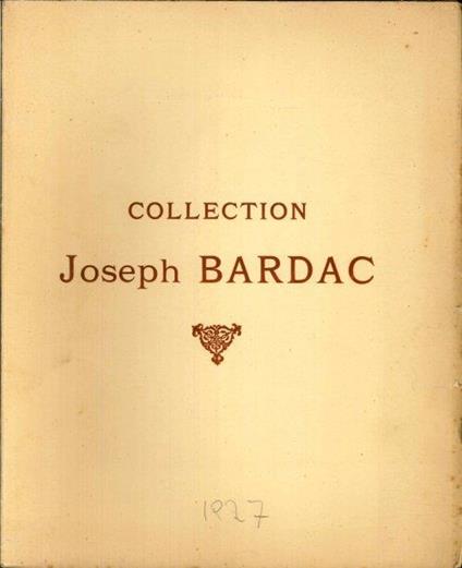 Collection Joseph Bardac. Catalogue des Tableaux Anciens, Gouaches Gravures. Objets d' Art Et d' Ameublement - copertina