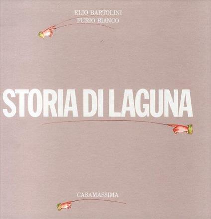 Storia di Lagunà. Un racconto di Elio Bartolini, un saggio di Furio Bianco - Elio Bartolini - copertina