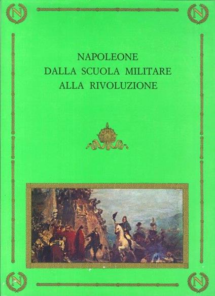 Napoleone dalla Scuola Militare alla Rivoluzione. I Manoscritti Ashburneam 1873 della Biblioteca Mediceo Laurenziana con una nota su S. Miniato e le origini dei Bonaparte - copertina
