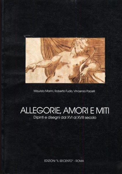 Allegorie, Amori e Miti. Dipinti e disegni dal XVI al XVIII secolo - Maurizio Marini - copertina