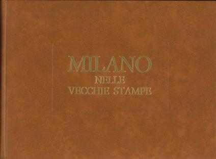 Milano nelle Vecchie Stampe. Avvenimenti. Costumi. Piante. Vol. 2 - Paolo Arrigoni - copertina