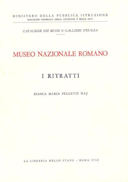 I ritratti. Roma, Museo Nazionale Romano - Bianca Maria Felletti Maj - copertina
