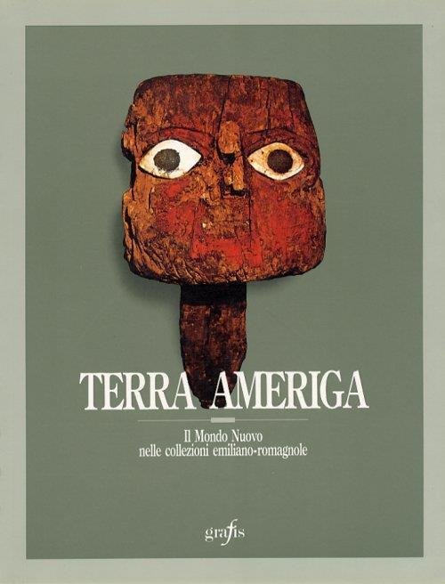 Terra Ameriga. Il Mondo Nuovo nelle Collezioni Emiliano-Romagnole - copertina