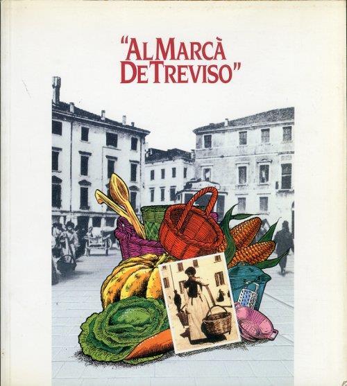 Al Marcà de Treviso. La memoria e lo sguardo tra i mercati all'aperto della città - copertina