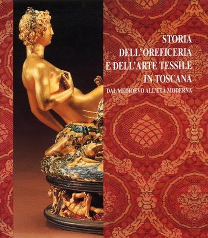 Storia dell'Oreficeria e dell'Arte Tessile in Toscana dal Medioevo all'Età Moderna - Giuseppe Cantelli - copertina