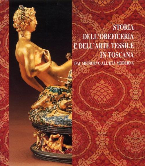 Storia dell'Oreficeria e dell'Arte Tessile in Toscana dal Medioevo all'Età Moderna - Giuseppe Cantelli - copertina