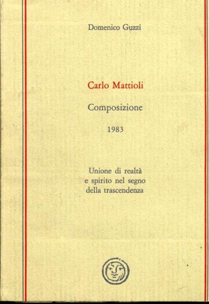 Carlo Mattioli. Composizione 1983. Unione di realtà e spirito nel segno della trascendenza - Domenico Guzzi - copertina