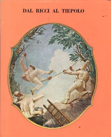 Dal Ricci al Tiepolo. I Pittori di Figura del Settecento a Venezia - Pietro Zampetti - copertina