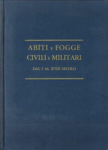 Abiti e Fogge. Civili e Militari dal I al XVIII Secolo - copertina