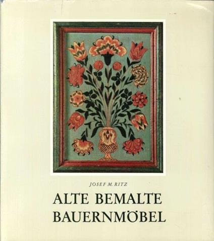Alte Bemalte Bauernmöbel - Josef M. Ritz - copertina