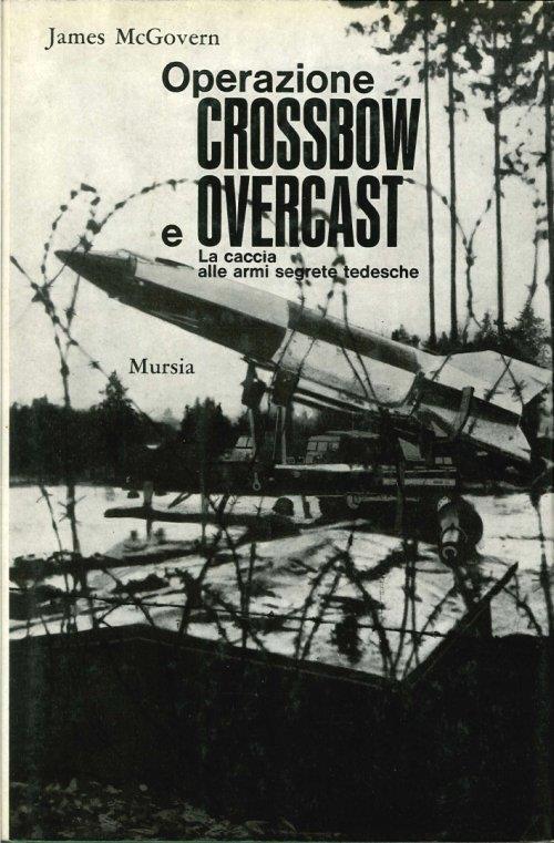 Operazione Crossbow e Overcast. La caccia alle armi segrete tedesche - James McGovern - copertina